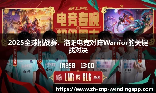 2025全球挑战赛:洛阳电竞对阵Warrior的关键战对决