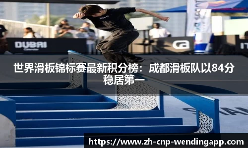 世界滑板锦标赛最新积分榜:成都滑板队以84分稳居第一