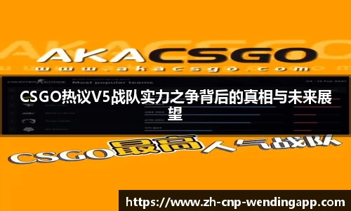 CSGO热议V5战队实力之争背后的真相与未来展望
